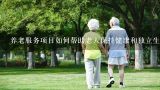 养老服务项目如何帮助老人保持健康和独立生活?