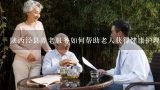 陕西泾县养老服务如何帮助老人获得健康护理?