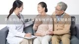 黔东南沧州养老服务如何评估老人健康状况?