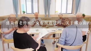 盛泉养老曾被中央台报道过吗，关于哪方面的？