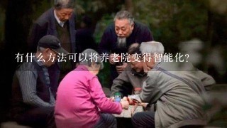 有什么方法可以将养老院变得智能化？