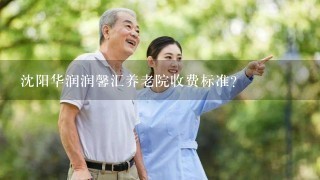 沈阳华润润馨汇养老院收费标准？