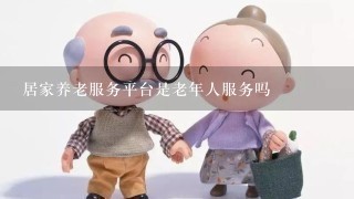 居家养老服务平台是老年人服务吗