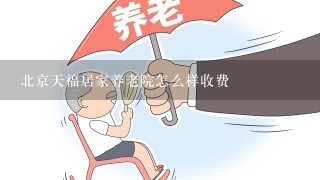 北京天福居家养老院怎么样收费