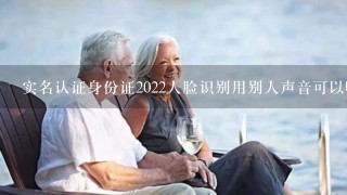 实名认证身份证2022人脸识别用别人声音可以吗