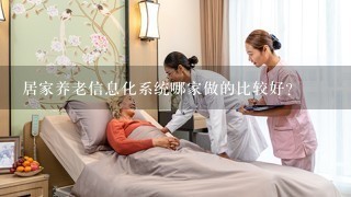 居家养老信息化系统哪家做的比较好？