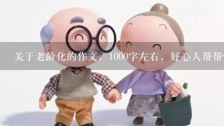 关于老龄化的作文，1000字左右，好心人帮帮忙