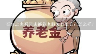 泰康之家蜀园成都养老服务有限公司怎么样？