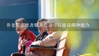 养老院志愿者服务活动可以提高哪种能力