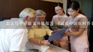 怎么写毕业论文开题报告 《试论中国农村养老保险》