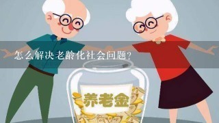 怎么解决老龄化社会问题？