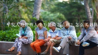 平安人寿智胜人生万能险怎么样？怎么买划算？