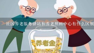 社区养老服务驿站和养老照料中心有什么区别