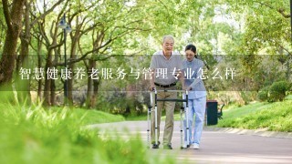 智慧健康养老服务与管理专业怎么样