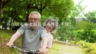 开办居家养老服务需办什么手续？