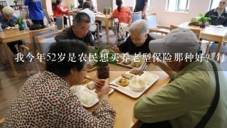 我今年52岁是农民想买养老型保险那种好？每年最少交多少保费？