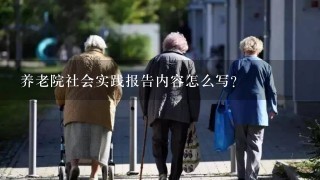 养老院社会实践报告内容怎么写？