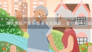 加快保险产品和服务方式创新，包括哪些方面( )。A.个人税收递延型商业养老保险试点B.推进老年人住房反向抵押养老保险试点...