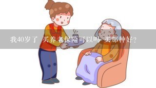 我40岁了 买养老保险可以吗 买那种好?