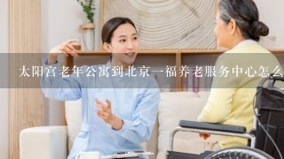 太阳宫老年公寓到北京一福养老服务中心怎么走