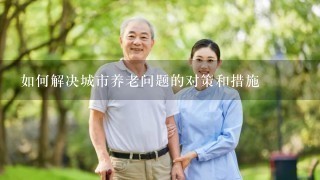 如何解决城市养老问题的对策和措施