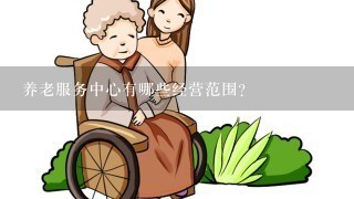 养老服务中心有哪些经营范围？