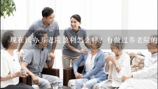 现在民办养老院盈利怎么样？有做过养老院的可以回答下吗？