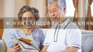 40,50下岗工人自己交养老保险金，国家有补贴吗？