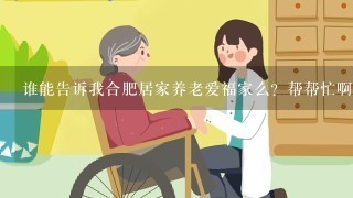 谁能告诉我合肥居家养老爱福家么？帮帮忙啊