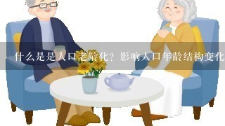 什么是是人口老龄化？影响人口年龄结构变化的两个基本因素是什么？