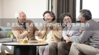 养老院志愿者服务活动可以提高哪种能力