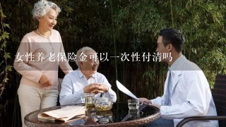 女性养老保险金可以一次性付清吗