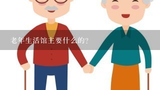 老年生活馆主要什么的？