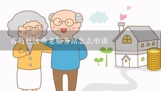 青岛社区养老服务站怎么申请