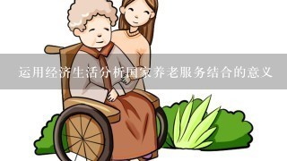 运用经济生活分析国家养老服务结合的意义