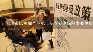 大理市已参加企业职工基本养老保险事业单位的工作人员和离退休人员,属于病故的,一次性抚