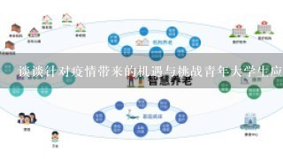 谈谈针对疫情带来的机遇与挑战青年大学生应该如何应对？