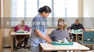 养老保险怎么转移到另一个城市