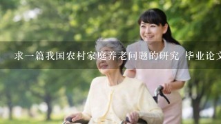 求一篇我国农村家庭养老问题的研究 毕业论文 要求8000字 头都大了也写不出来啊 给点资料也可以