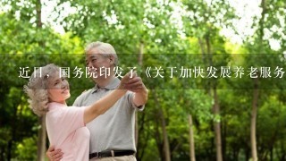 近日，国务院印发了《关于加快发展养老服务业的若干意见》...