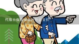 代缴社保需要承担什么责任