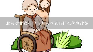 北京对非农业户口老人养老有什么优惠政策