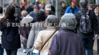 养老院服务都干什么护工上海？