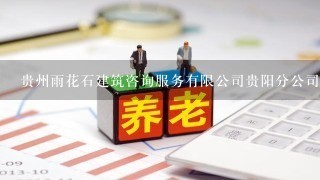 贵州雨花石建筑咨询服务有限公司贵阳分公司介绍？