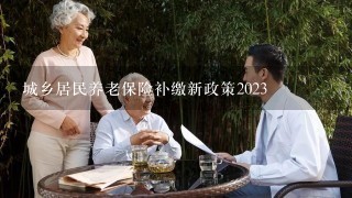 城乡居民养老保险补缴新政策2023