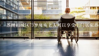 苏州相城区73岁瘫痪老人可以享受上门居家养老服务吗