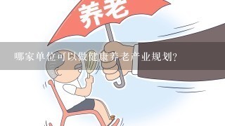 哪家单位可以做健康养老产业规划?