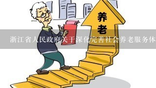 浙江省人民政府关于深化完善社会养老服务体系建设的
