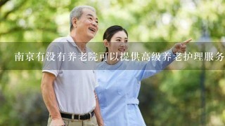 南京有没有养老院可以提供高级养老护理服务？