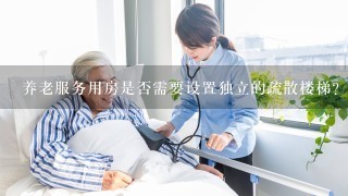 养老服务用房是否需要设置独立的疏散楼梯？